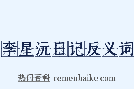李星沅日记反义词是什么意思的图片